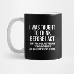 I Was Taught To Think Before I Act So If I Punch You Rest Assured Shirt  Funny Sarcasm Mug